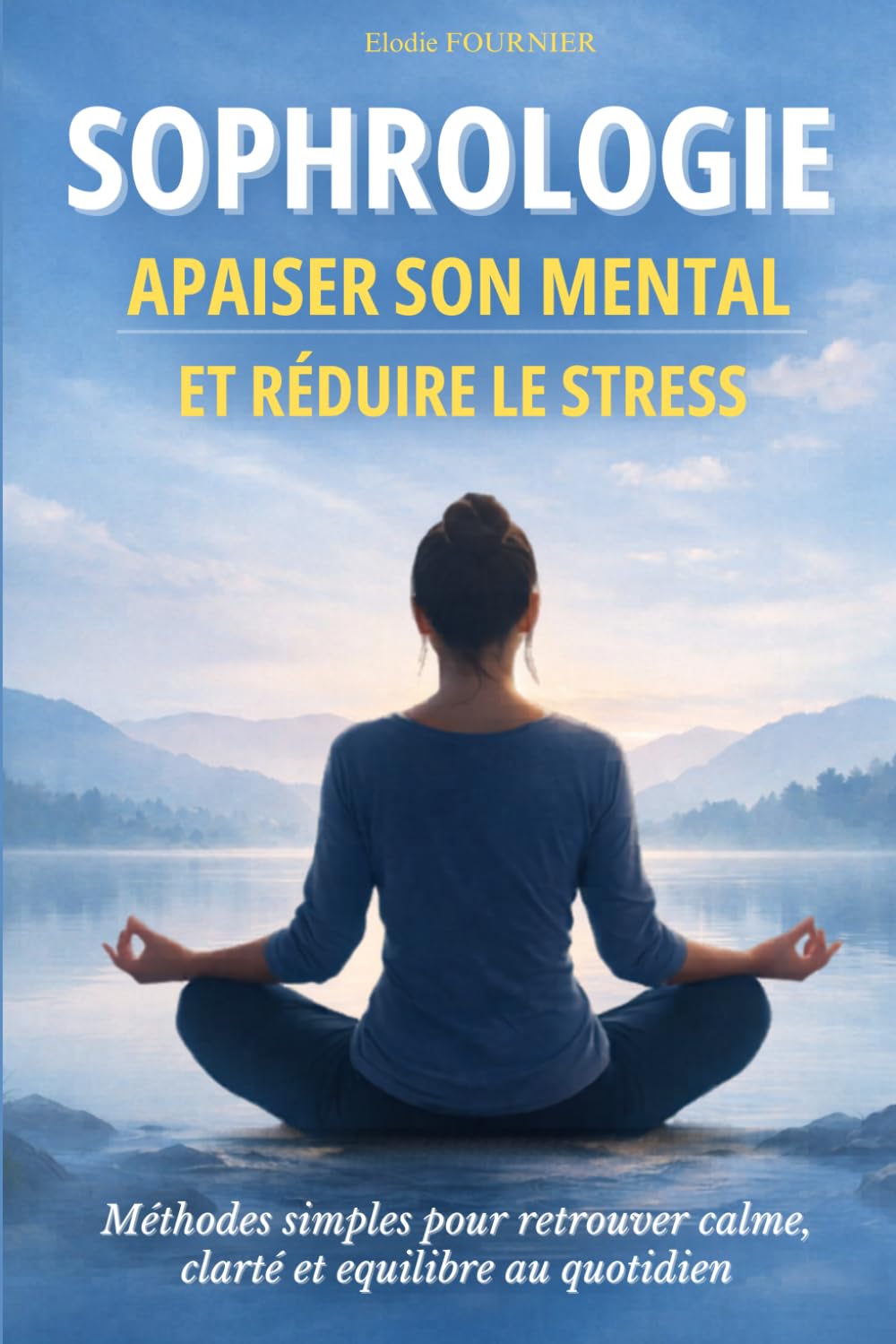 Sophrologie : Apaiser son mental et réduire le stress: Méthodes simples pour retrouver calme, clarté et équilibre au quotidien. Livre sur la sophrologie