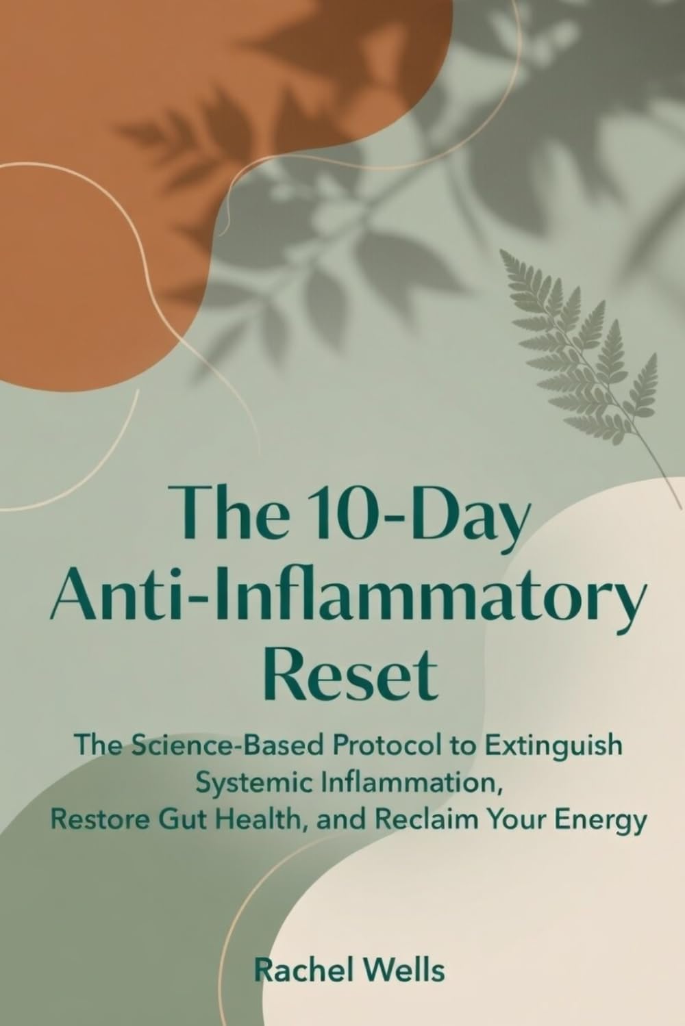 The 10-Day Anti-Inflammatory Reset: The Science-Based Protocol to Extinguish Systemic Inflammation, Restore Gut Health, and Reclaim Your Energy