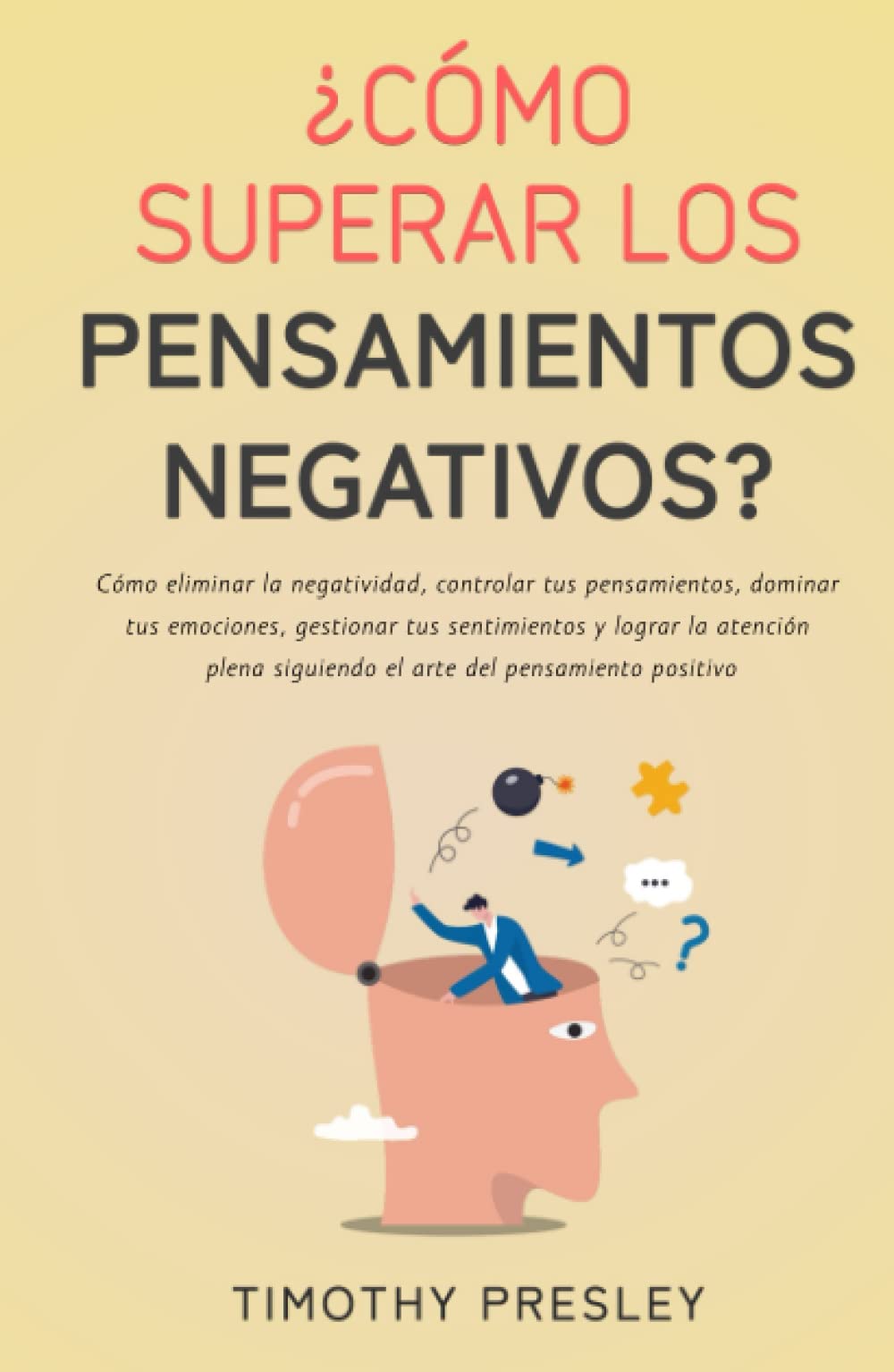 ¿Cómo superar los pensamientos negativos?: Cómo eliminar la negatividad, controlar tus pensamientos, dominar tus emociones, gestionar tus sentimientos ... siguiendo el arte del pensamiento positivo