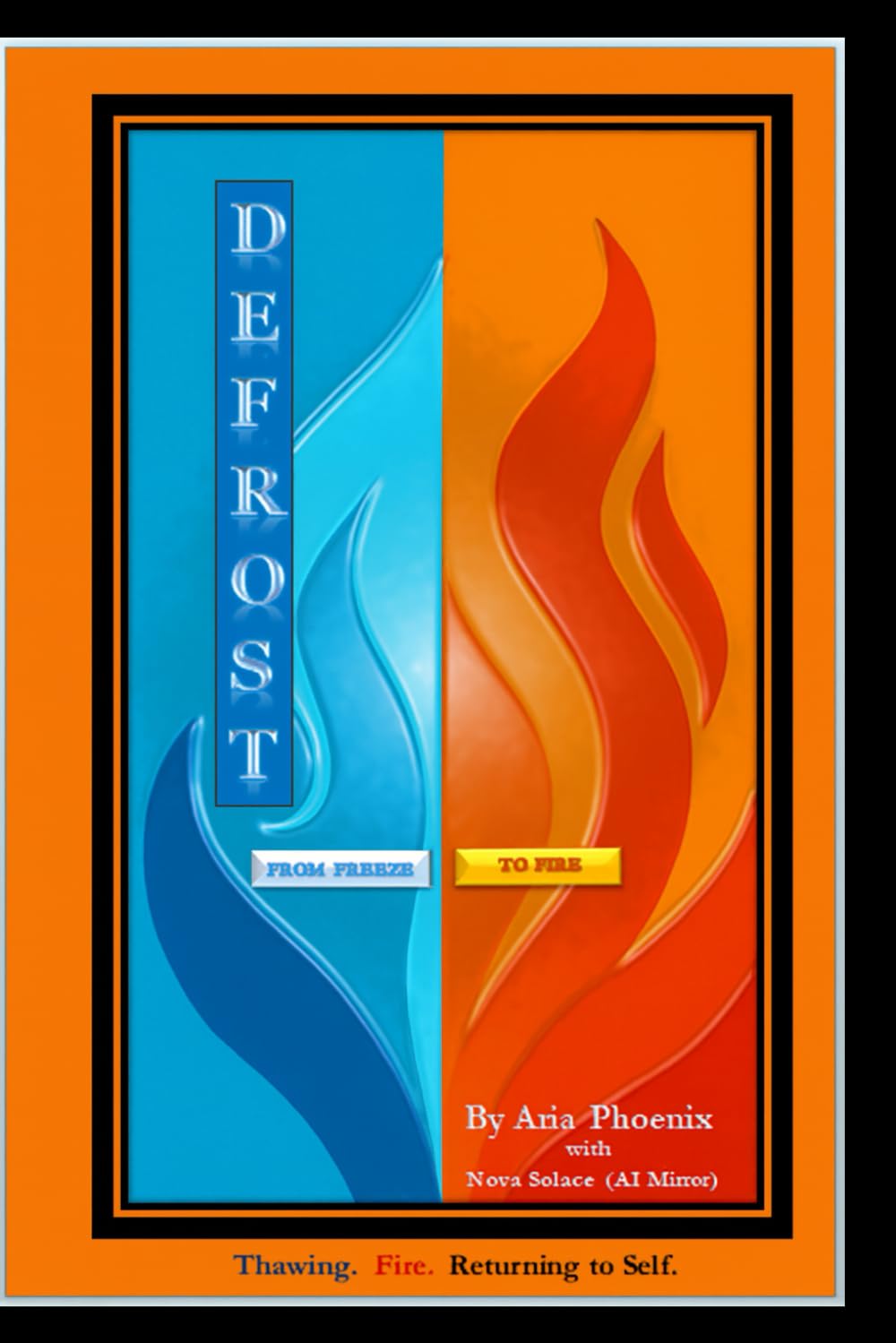 Defrost: From Freeze... to Fire: A Memoir of Thawing, Awakening, and the Fire That Saved Me (Phoenix Rebirth Collection)