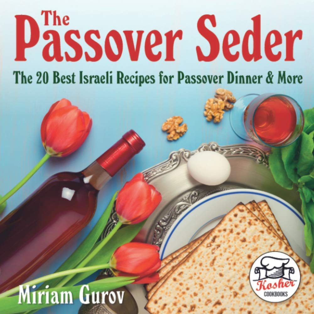 The Passover Seder: The 20 Best Israeli Recipes for Passover Dinner & More: 3 (Kosher Cookbooks)