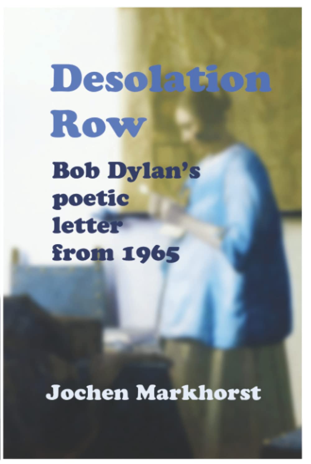 Desolation Row: Bob Dylan’s poetic letter from 1965 (The Songs Of Bob Dylan)