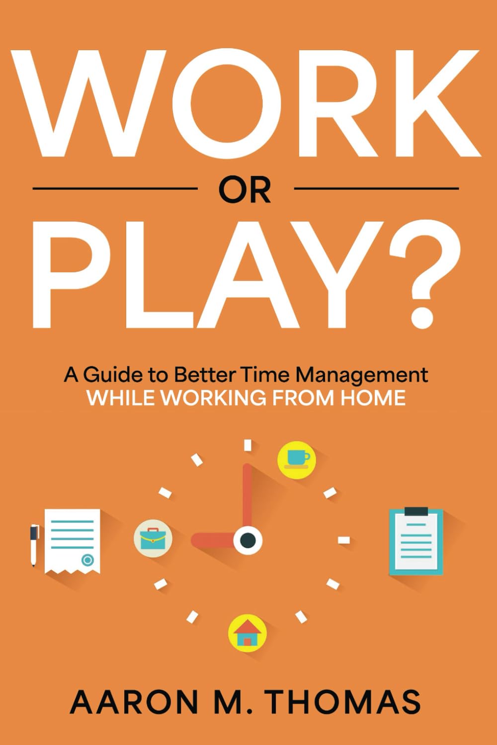Work or Play?: A Guide to Better Time Management While Working from Home