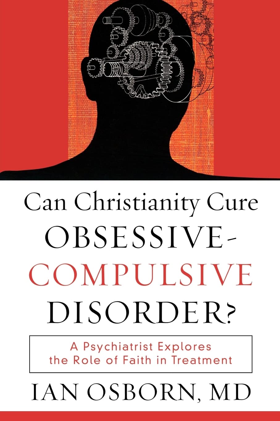 Can Christianity Cure Obsessive-Compulsive Disorder?: A Psychiatrist Explores the Role of Faith in Treatment