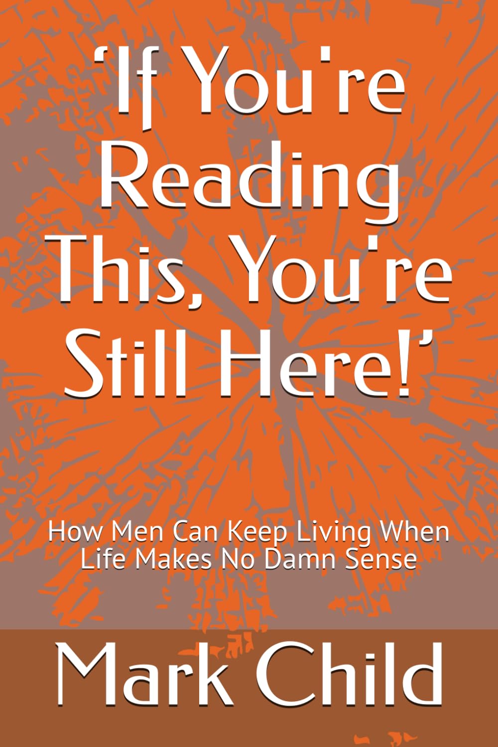 ‘If You're Reading This, You're Still Here!’: How Men Can Keep Living When Life Makes No Damn Sense