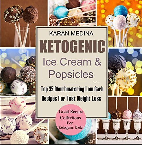 Ketogenic Ice Cream & Popsicles: Top 35 Mouthwatering Low Carb Recipes For Fast Weight Loss