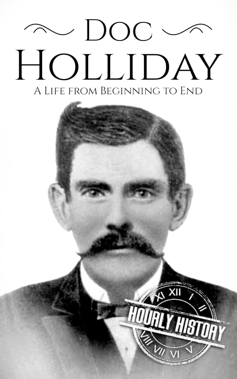 Doc Holliday: A Life from Beginning to End (Old West)