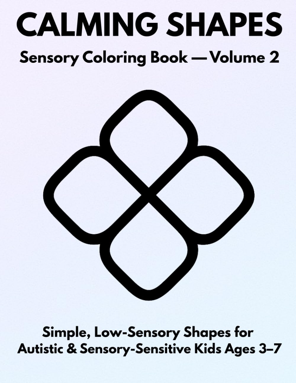 Calming Shapes – Sensory Coloring Book — Volume 2: Simple, Low-Sensory Shapes for Autistic & Sensory-Sensitive Kids Ages 3–7