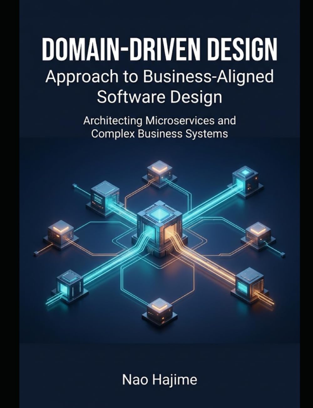 A Domain-Driven Design Approach to Business-Aligned Software Design: Architecting Microservices and Complex Business Systems