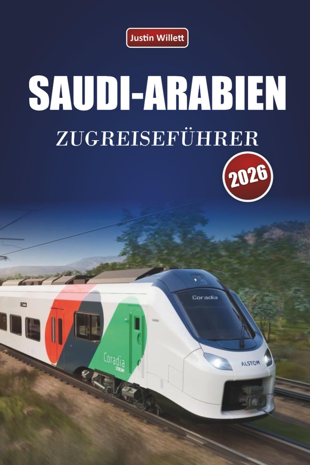 SAUDI-ARABIEN ZUGREISEFÜHRER 2026: Entdecken Sie landschaftlich reizvolle Routen, Wüstenlandschaften, Karten und praktische Bahntipps im Nahen Osten