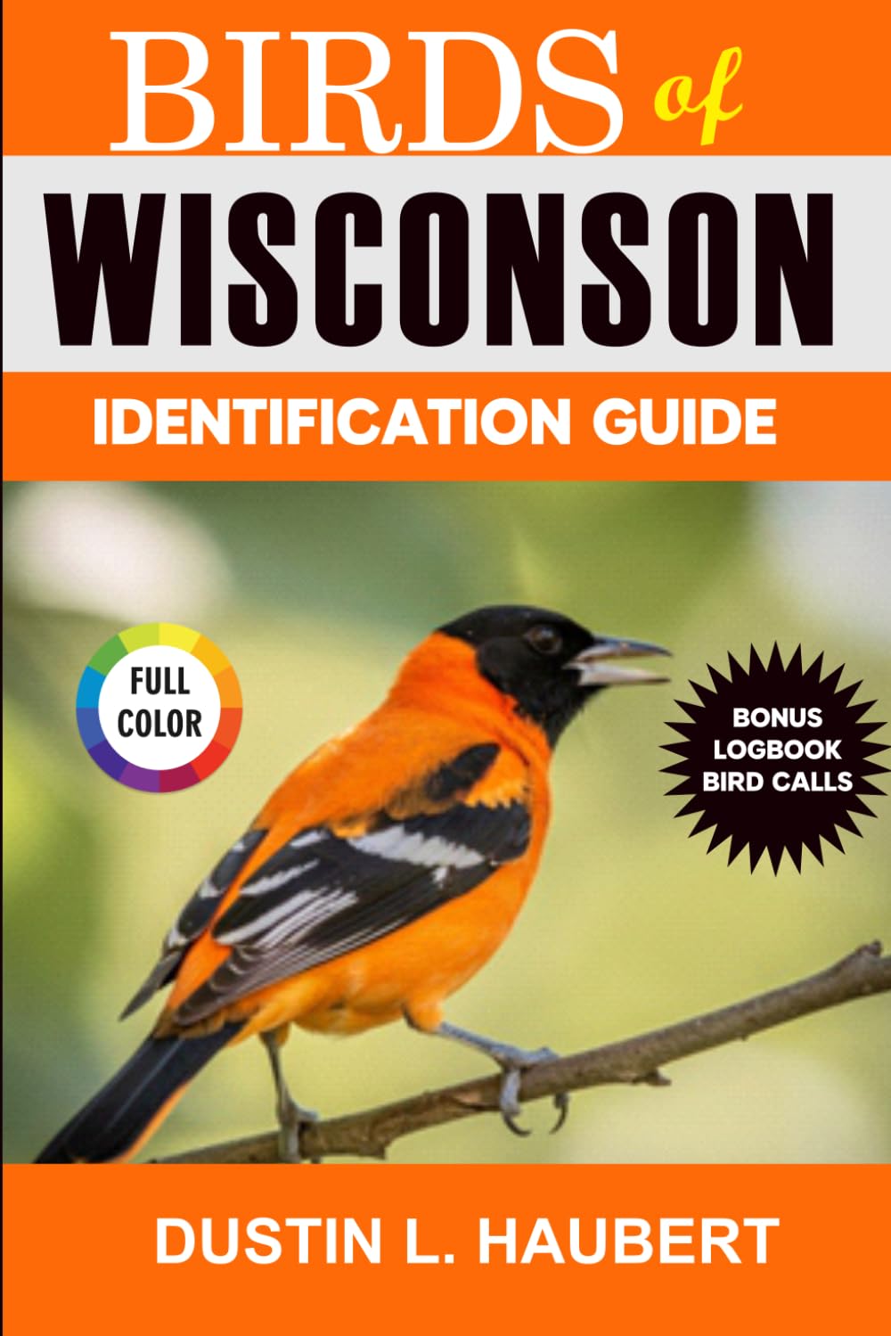 BIRDS OF WISCONSIN IDENTIFICATION GUIDE: A beginner’s field guide to explore over 80 iconic bird species with logbook