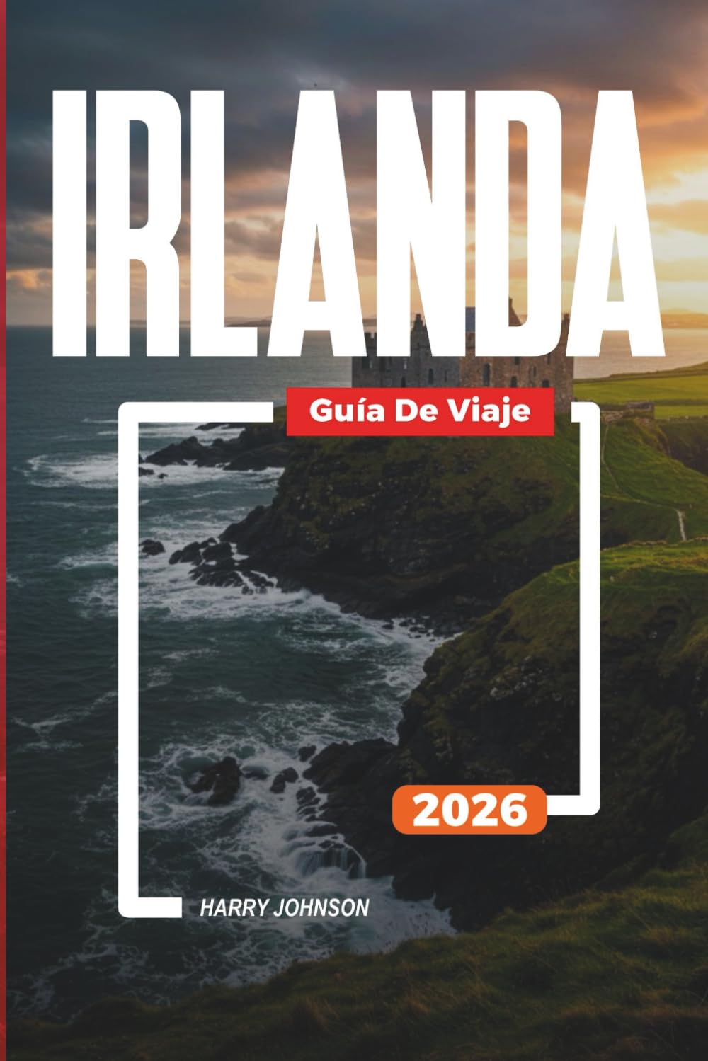 GUÍA DE VIAJE IRLANDA 2026: Descubre joyas ocultas, monumentos históricos, consejos de viaje y experiencias vacacionales inolvidables