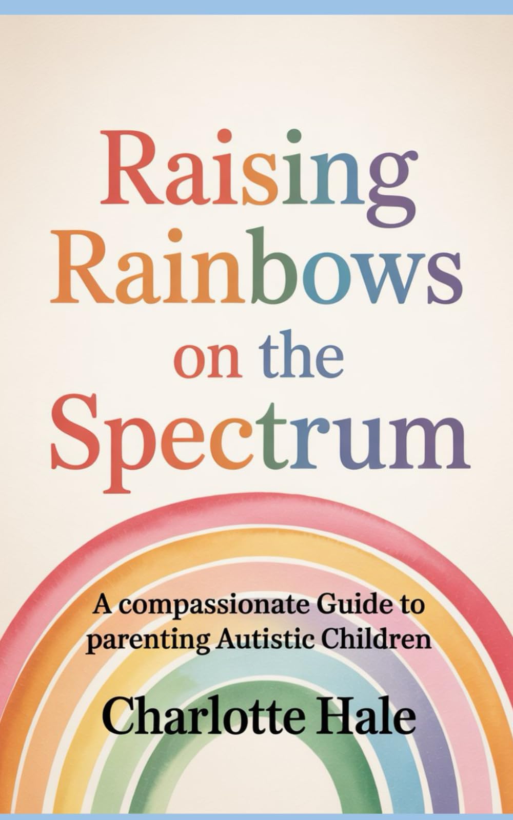 Raising Rainbows: Compassionate Parenting On The Spectrum