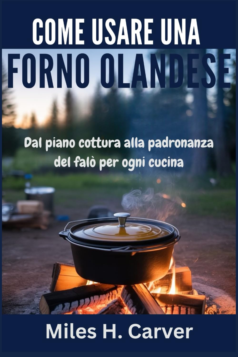 COME USARE UNA FORNO OLANDESE: Dal piano cottura alla padronanza del falò per ogni cucina
