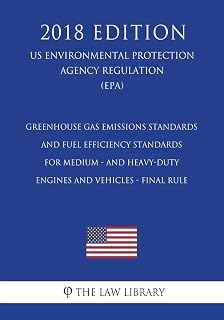 Greenhouse Gas Emissions Standards and Fuel Efficiency Standards for Medium - and Heavy-Duty Engines and Vehicles - Final Rule (US Environmental Protection Agency Regulation) (EPA) (2018 Edition)