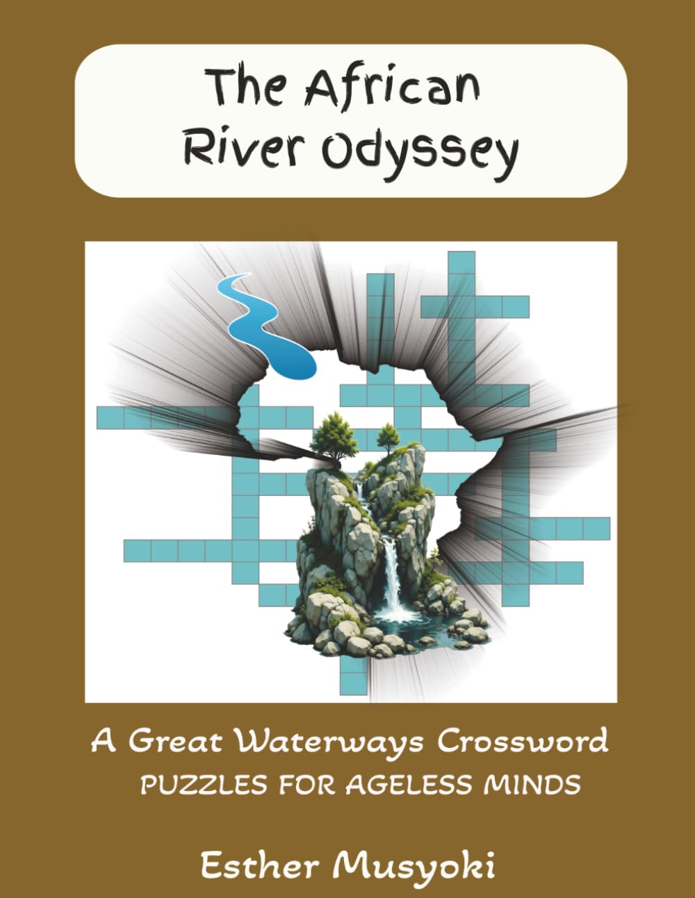 The African River Odyssey: The African River Odyssey Crossword Collection: 150 Puzzles Exploring the Geography, Biology, and Riverine History of the Continent's Great Waterways (Wonders of Africa)
