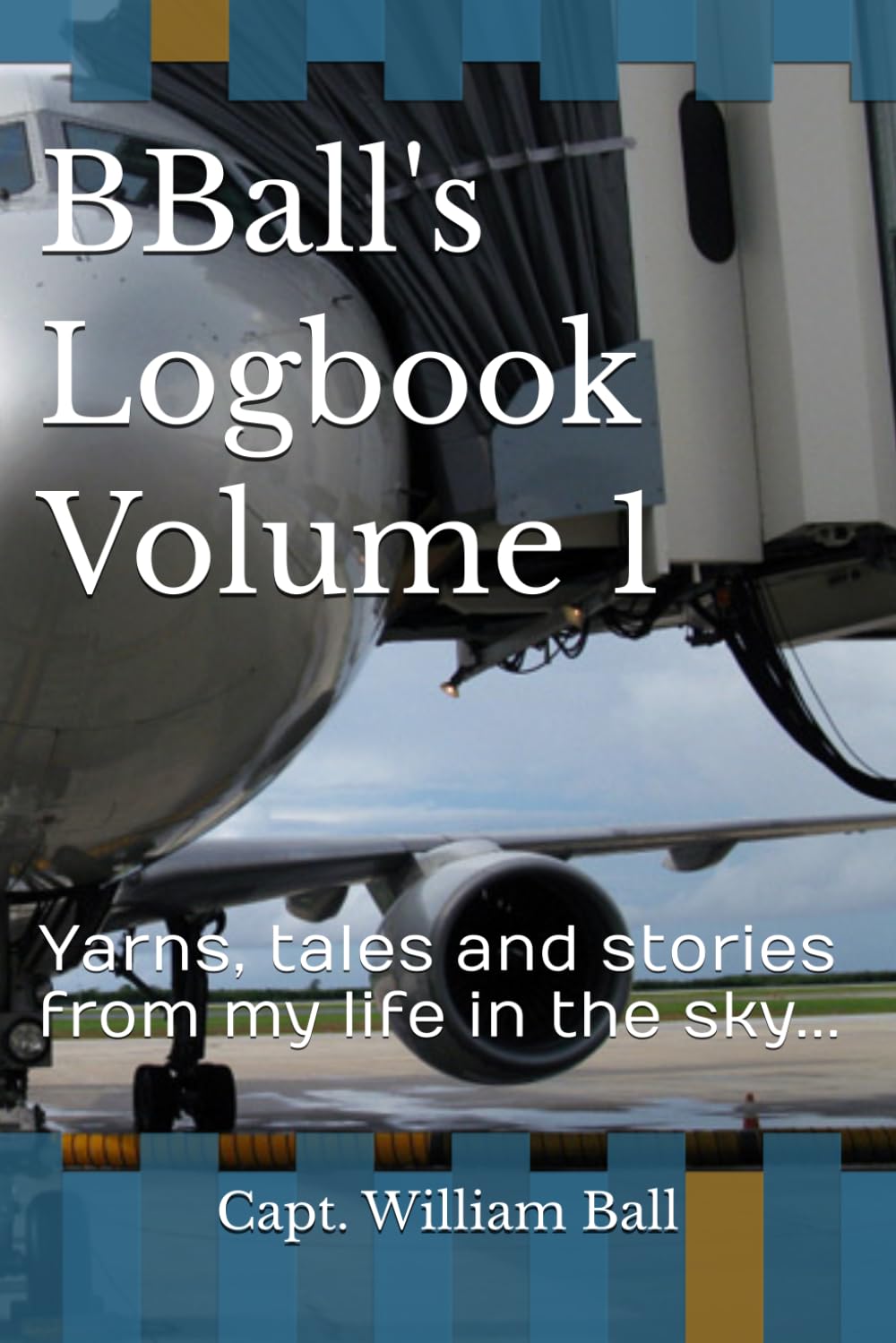 BBall's Logbook Volume 1: Yarns, tales and stories from my life in the sky...