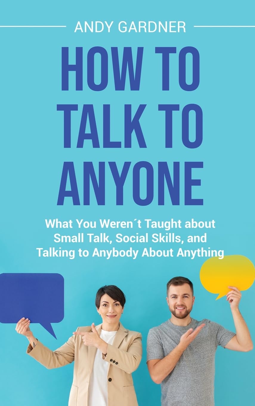 How to Talk to Anyone: What You Weren´t Taught about Small Talk, Social Skills, and Talking to Anybody About Anything