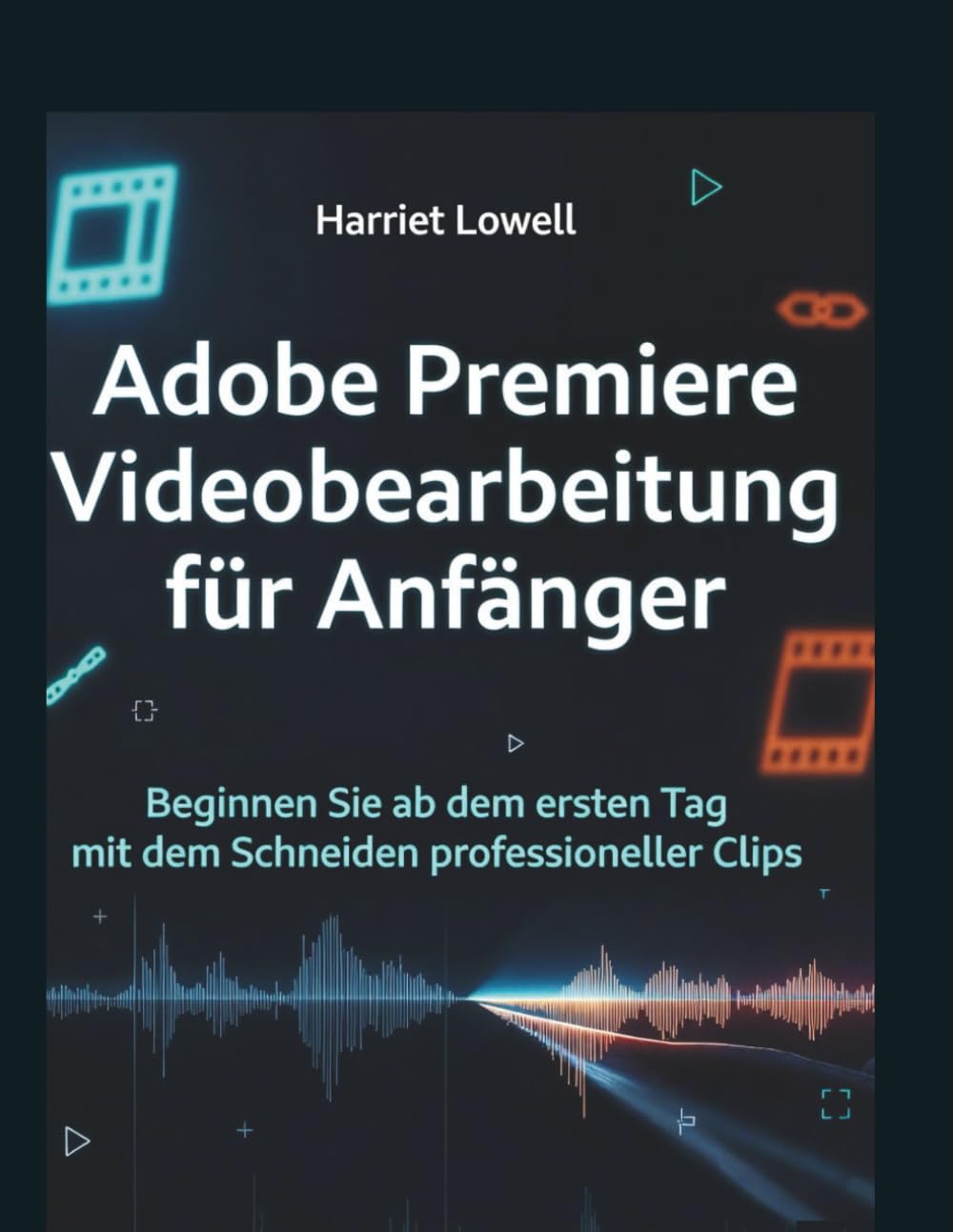 Adobe Premiere Videobearbeitung für Anfänger: Beginnen Sie ab dem ersten Tag mit dem Schneiden professioneller Clips. (Tach Whisperer Guides)