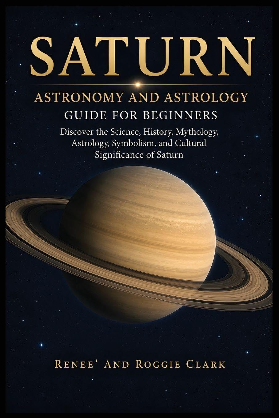 Saturn Astronomy and Astrology Guide for Beginners: Discover the Science, History, Mythology, Astrology, Symbolism, and Cultural Significance of Saturn