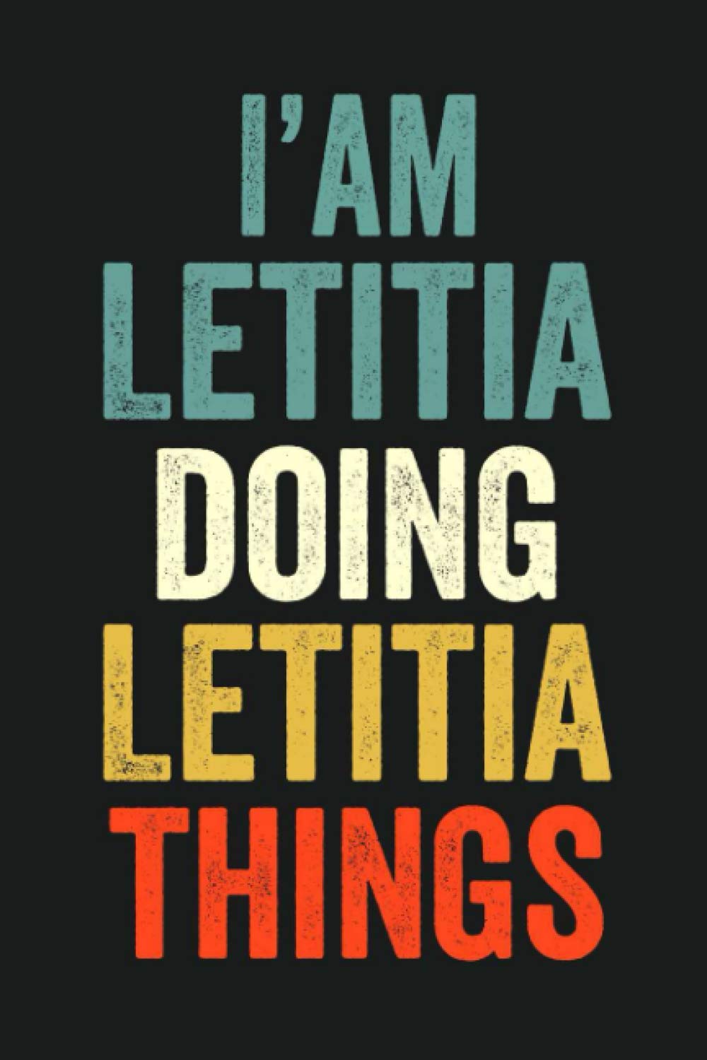 I'am Letitia Doing Letitia Things: Lined Notebook / Journal Gift, 120 Pages, 6 x 9 in, Personalized Journal Gift for Letitia, Gift Idea for Letitia, Cute, College Ruled