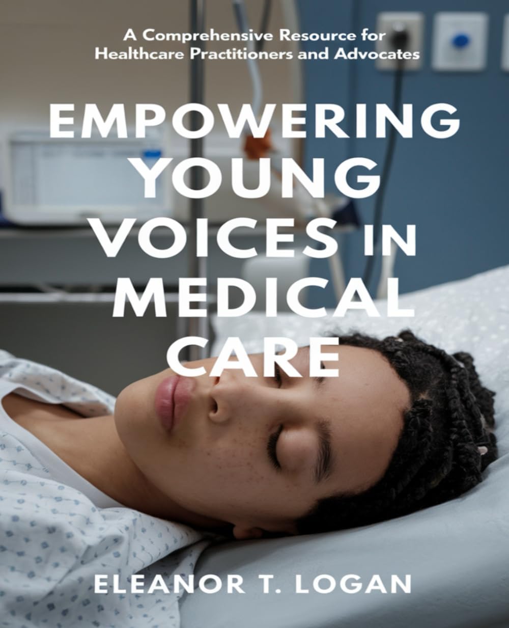 Empowering Young Voices in Medical Care: A Comprehensive Resource for Healthcare Practitioners and Advocates
