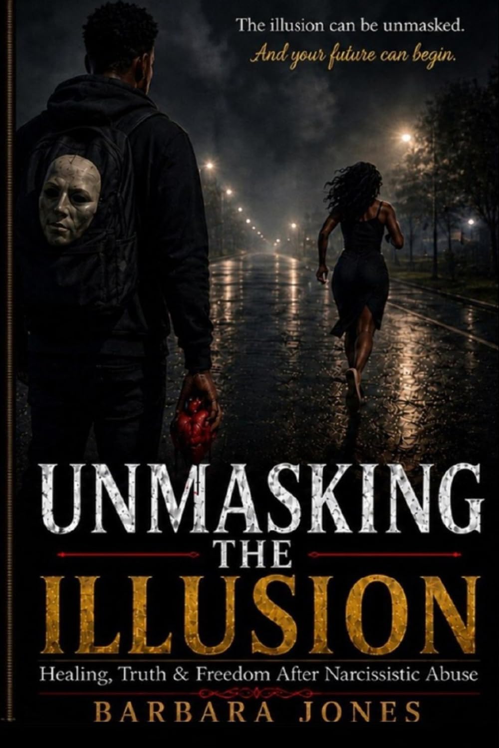 Unmasking The Illusion: Surviving The Psychological Warfare Of Narcissistic Abuse