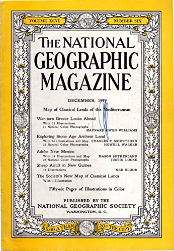 The National Geographic Magazine / December, 1949 / Volume XCVI, Number Six / War-torn Greece Looks Ahead; Exploring Stone-Age Arnhem Land; Adobe New Mexico; Sheep Airlift in New Guinea
