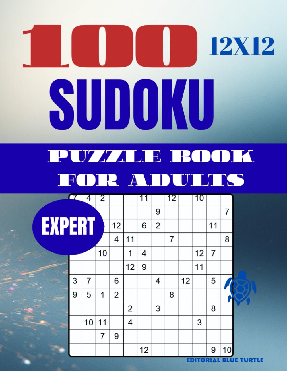 Sudoku 12×12 Puzzle for Adults – Expert (100 Puzzles): 100 Expert 12×12 Sudoku Puzzles – Extreme Large Grid Logic, Brain Training, and Elite Challenges (2026)
