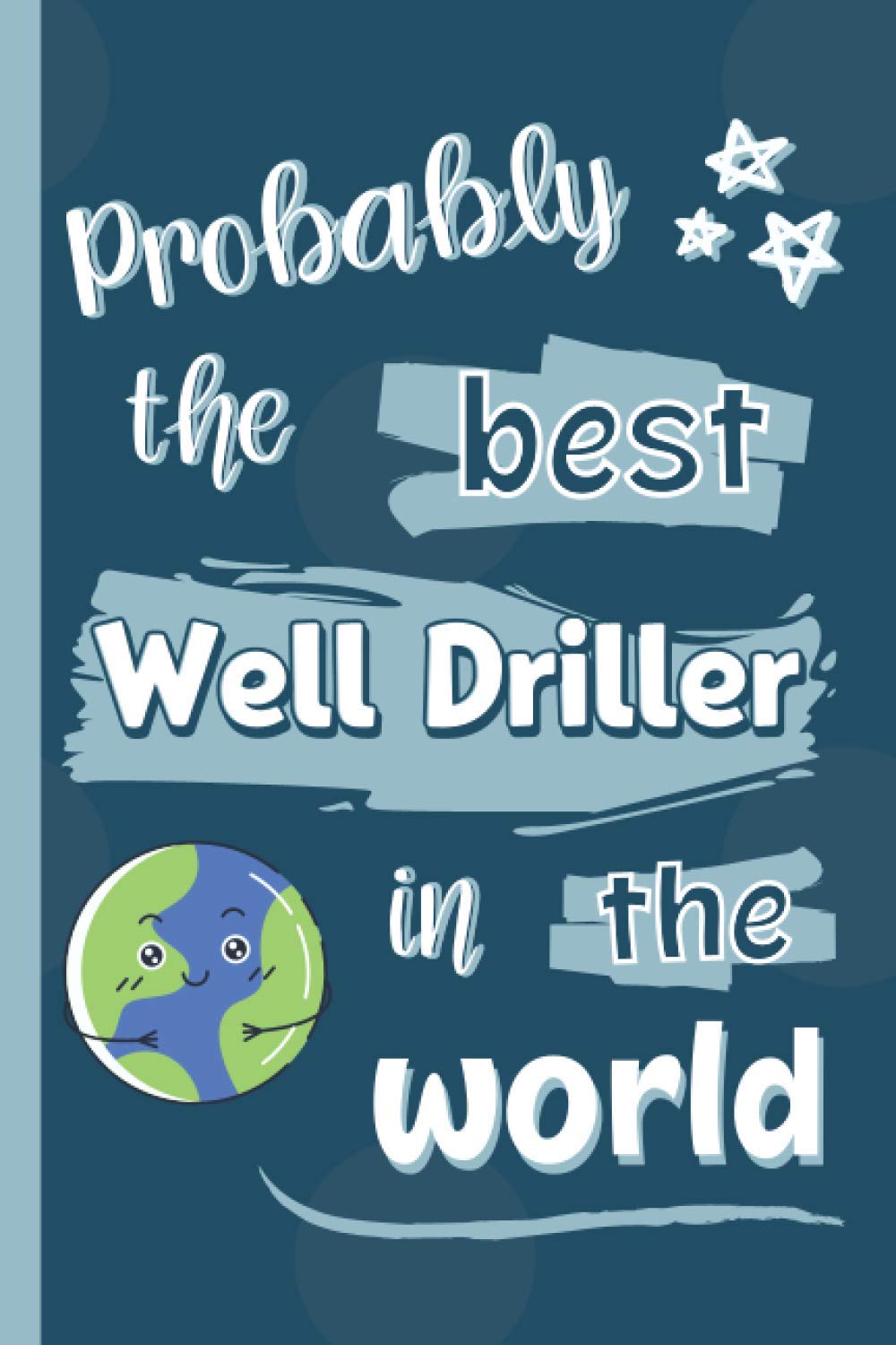 Probably The Best Well Driller In The World: Gifts for Well Drillers: Personalised Notebook or Journal: Blank Lined Paperback Book