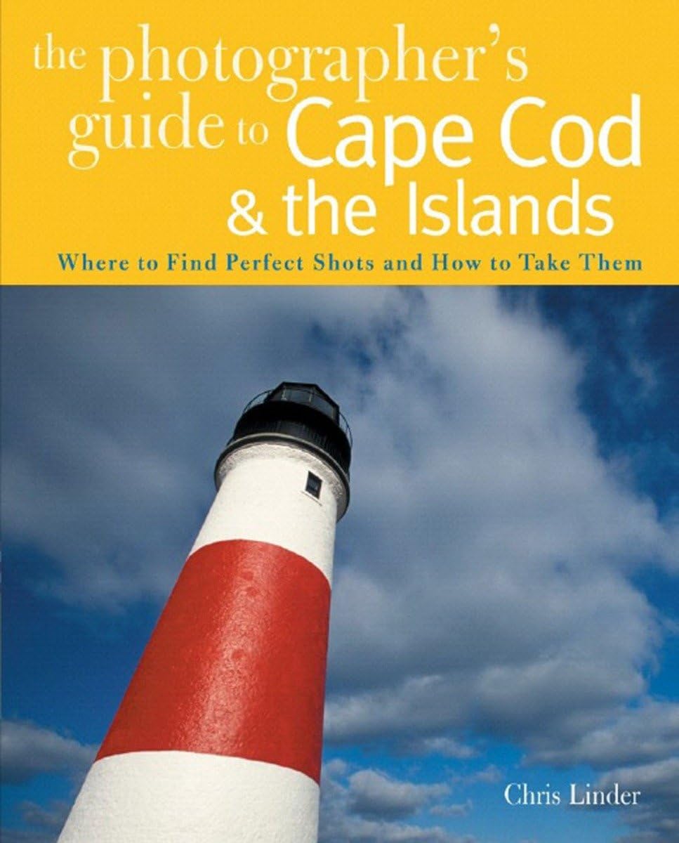 The Photographer′s Guide to Cape Cod and the Islands – Where to Find Perfect Shots and How to Take Them: 0