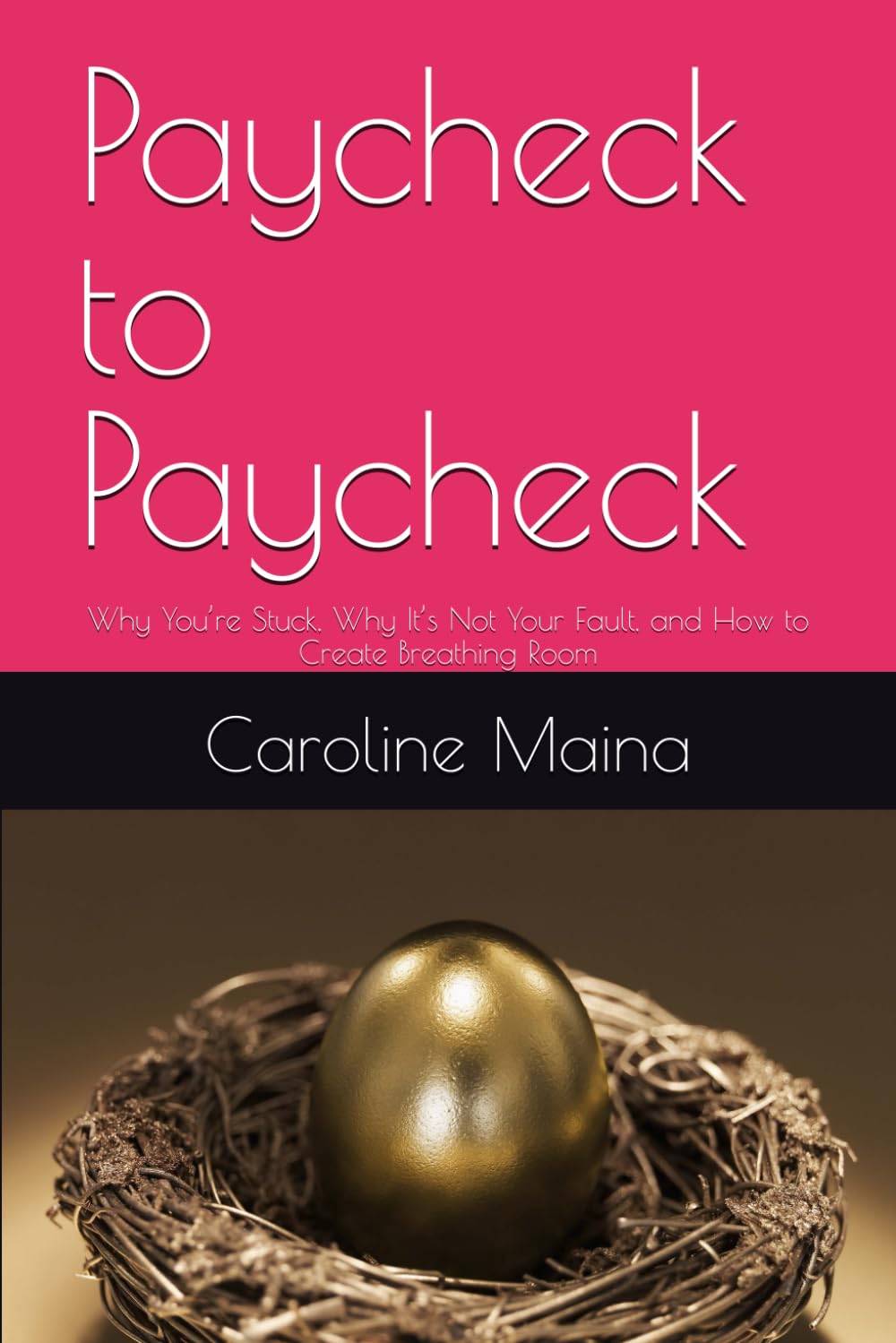 Paycheck to Paycheck: Why You’re Stuck, Why It’s Not Your Fault, and How to Create Breathing Room (Your money, your future)