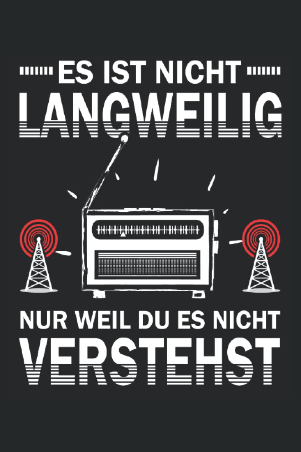 Amateurfunk - Es ist nicht langweilig nur weil du es nicht verstehst: Amateurfunker Notizbuch - Erfasse Notizen in diesem Amateurfunk Buch - Ideal für Hobby Funker und Funktechniker
