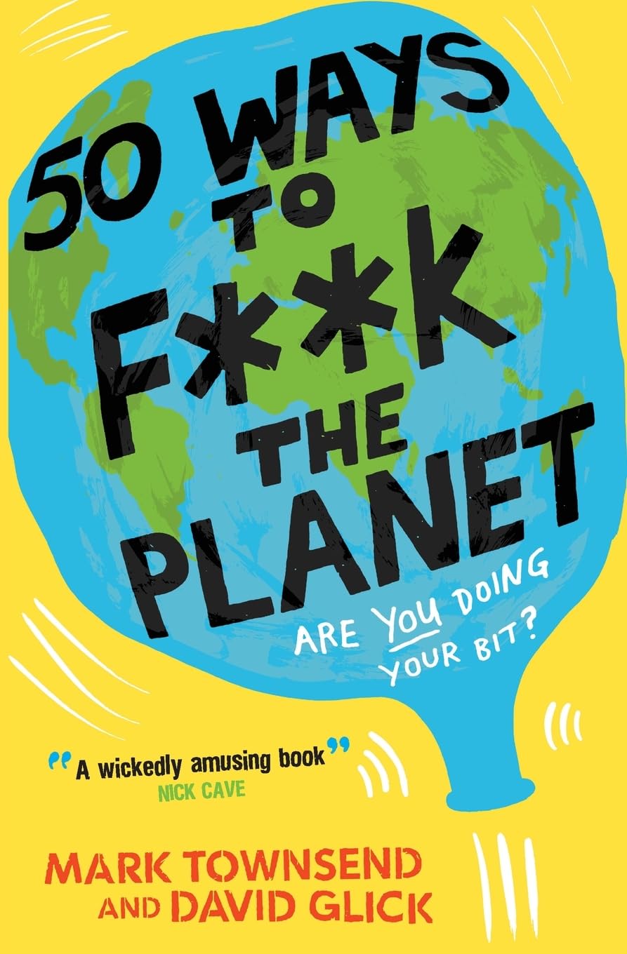 50 WAYS TO F**K THE PLANET: A Hilariously Dark Non-Fiction Book for Adults and Eco-Conscious Skeptics