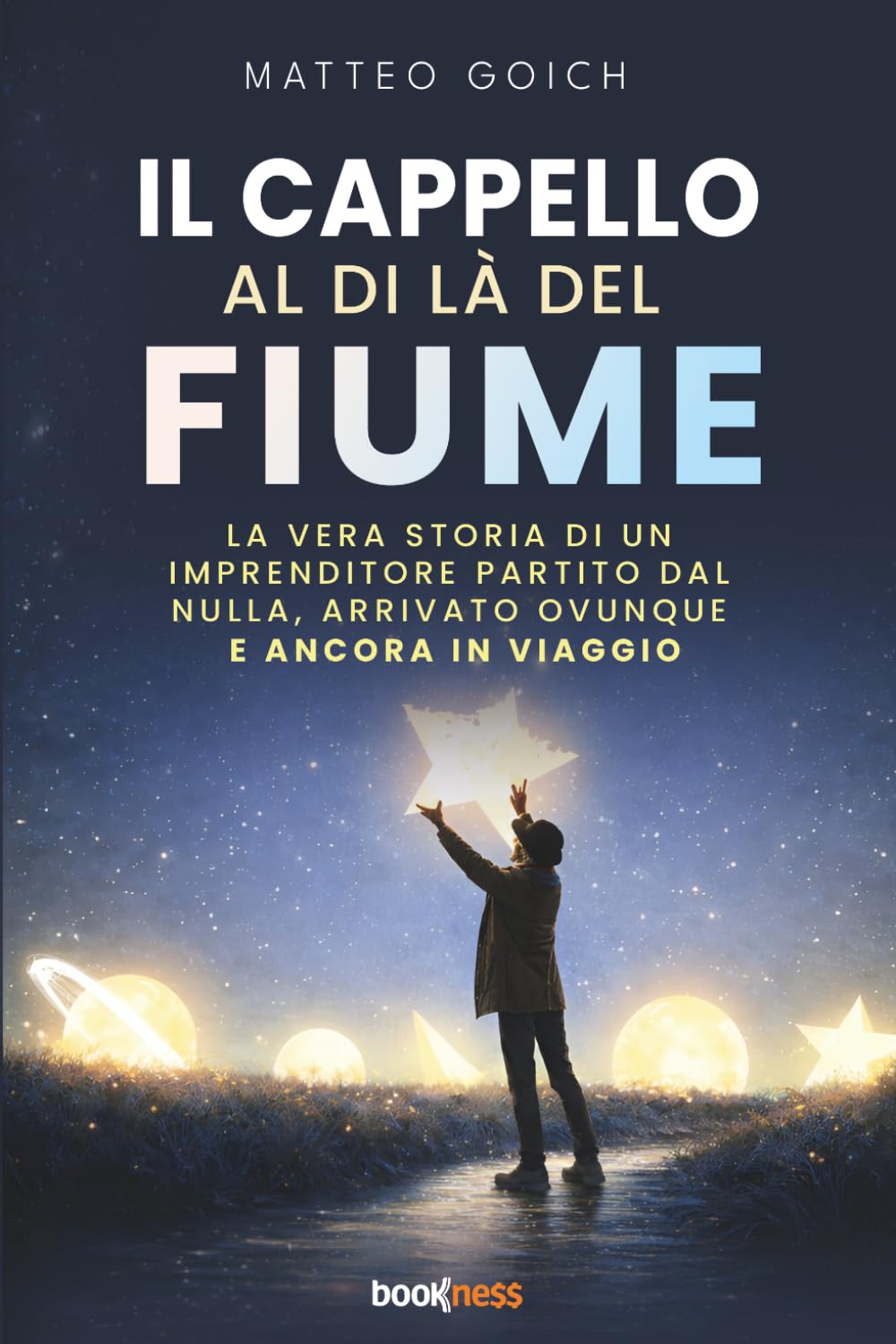 IL CAPPELLO AL DI LÀ DEL FIUME: La vera storia di un imprenditore partito dal nulla, arrivato ovunque e ancora in viaggio