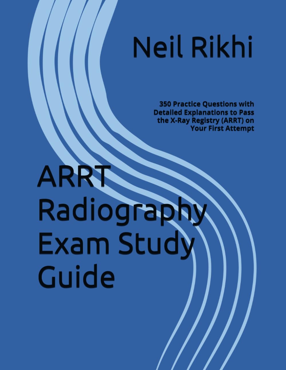 ARRT Radiography Exam Study Guide: 350 Practice Questions with Detailed Explanations to Pass the X-Ray Registry (ARRT) on Your First Attempt
