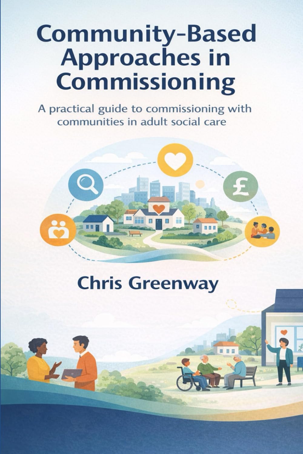 Community Based Approaches in Commissioning: A practical guide to commissioning with communities in adult social care