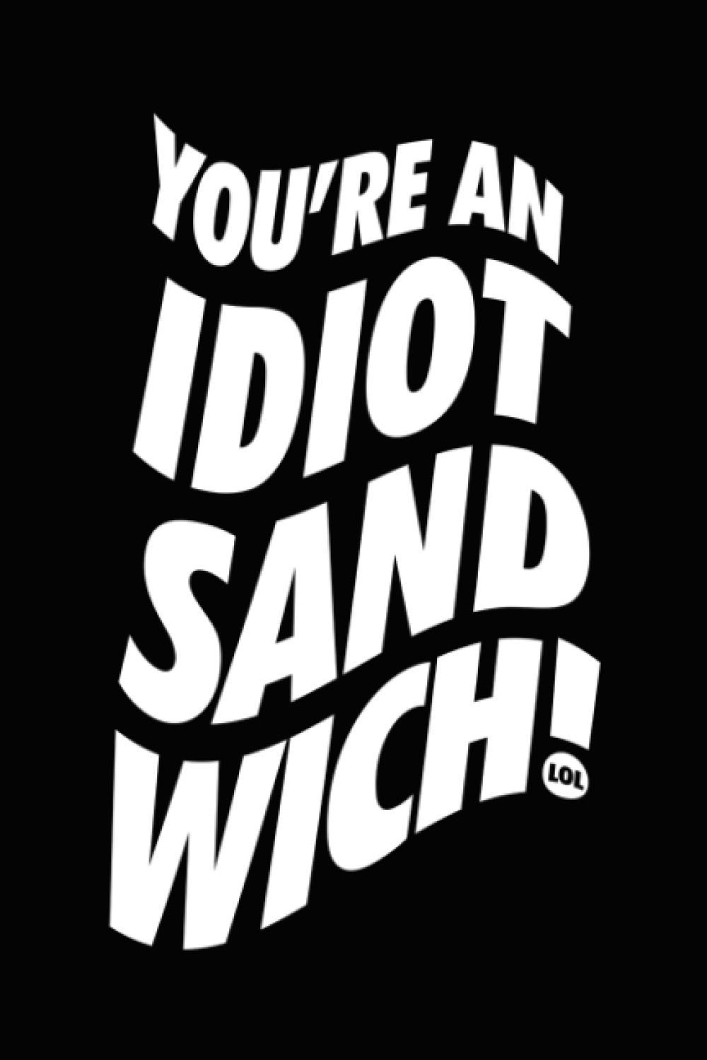 You Are An Idiot Sandwich: 6x9 Journal for writing about being an idiot at times, Diary for reminding yourself that you are human and will be an ...