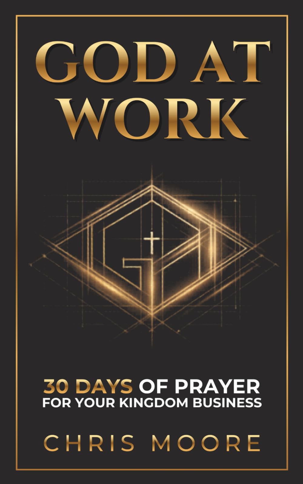 God at Work: 30 Days of Prayer to Build Your Kingdom Business