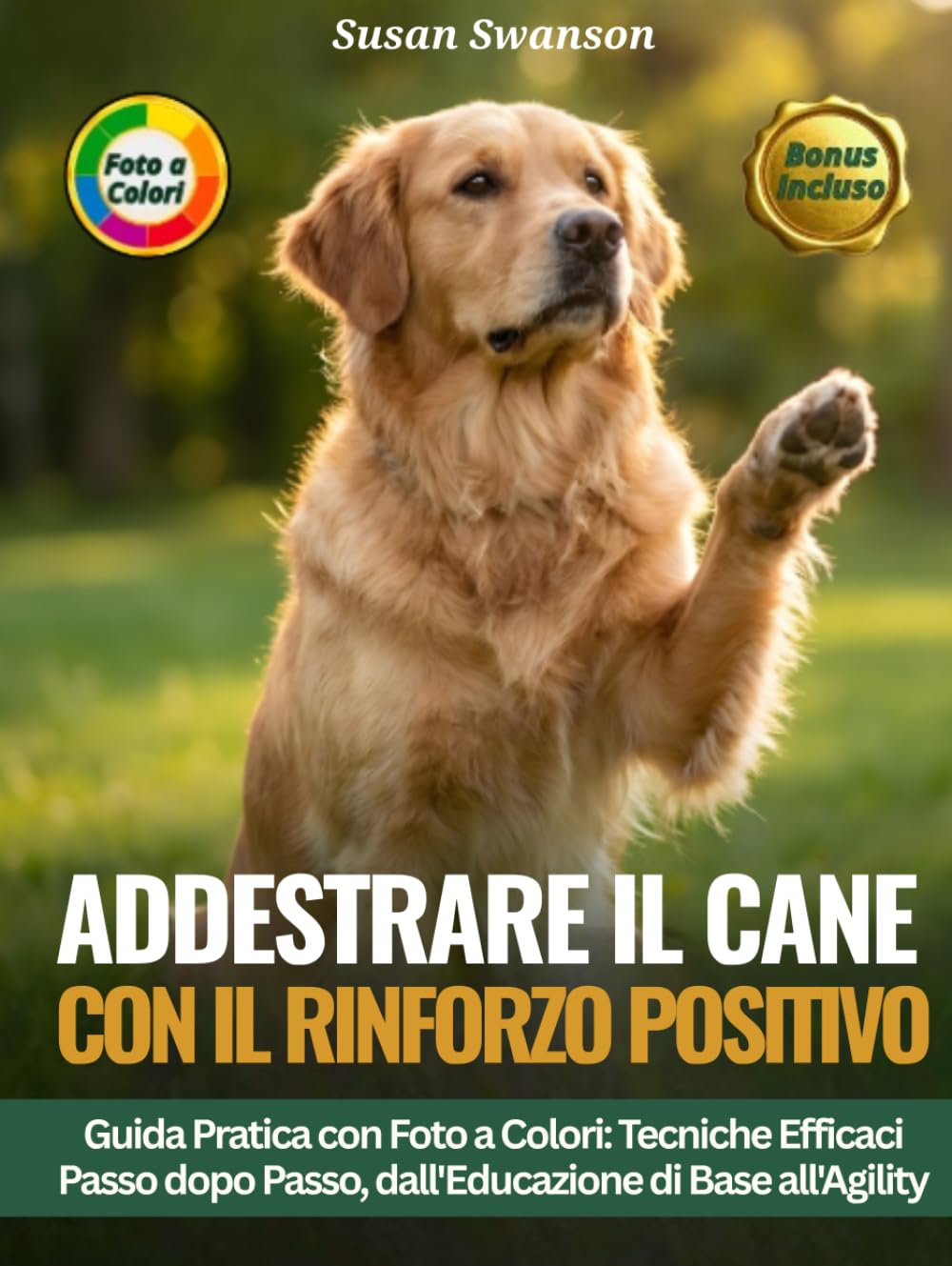 ADDESTRARE IL CANE CON IL RINFORZO POSITIVO: Tecniche Efficaci Passo dopo Passo: Comandi di Base, Problemi Comportamentali e Introduzione all'Agility — Guida Pratica con Foto a Colori