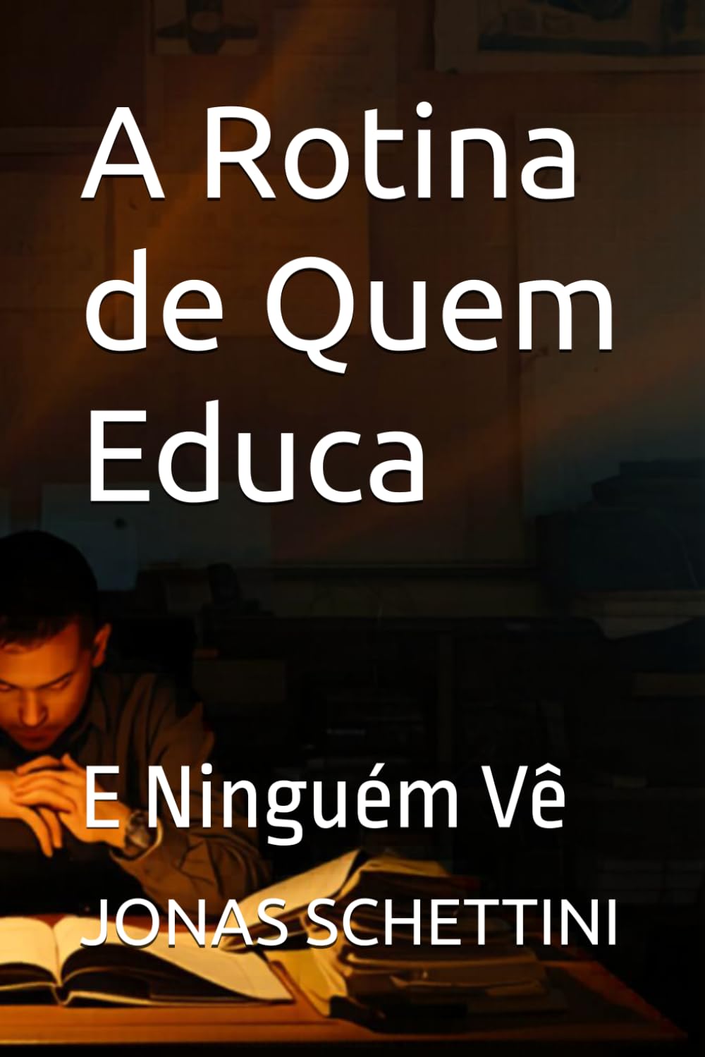 A Rotina de Quem Educa: E Ninguém Vê