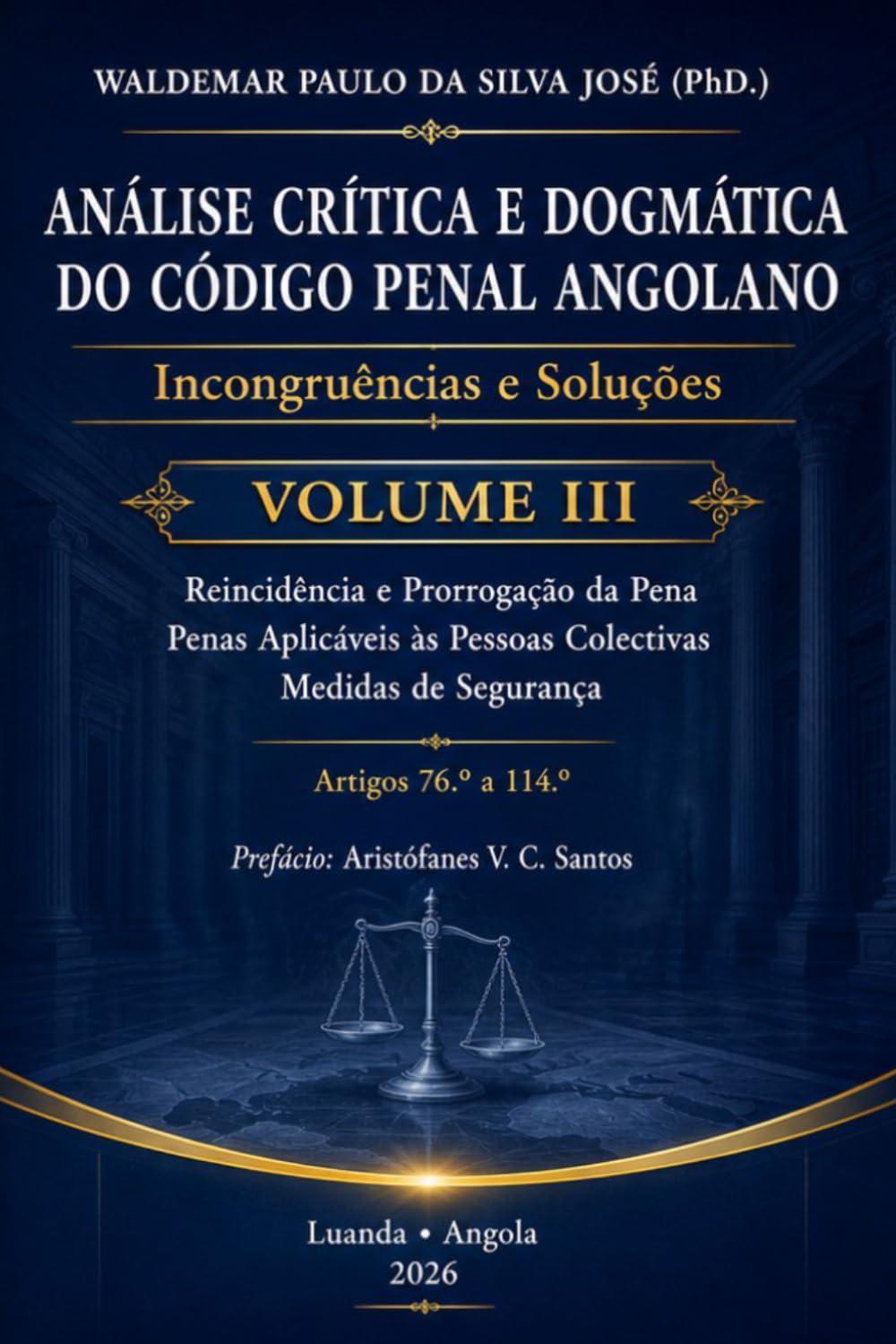 Análise Crítica e Dogmática do Código Penal Angolano - Volume III: Incongruências e Soluções - Reincidência e Prorrogação da Pena, Penas Aplicáveis às Pessoas Colectivas e Medidas de Segurança