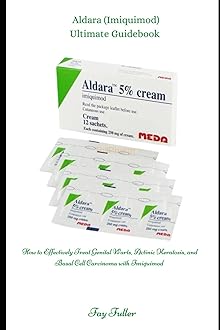 Aldara (Imiquimod) Ultimate Guidebook: How to Effectively Treat Genital Warts, Actinic Keratosis, and Basal Cell Carcinoma with Imiquimod
