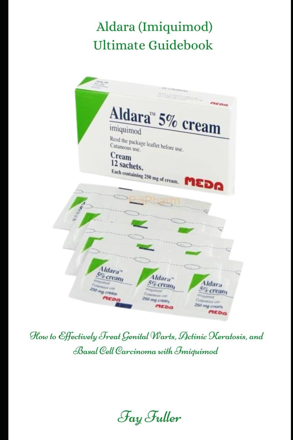 Aldara (Imiquimod) Ultimate Guidebook: How to Effectively Treat Genital Warts, Actinic Keratosis, and Basal Cell Carcinoma with Imiquimod