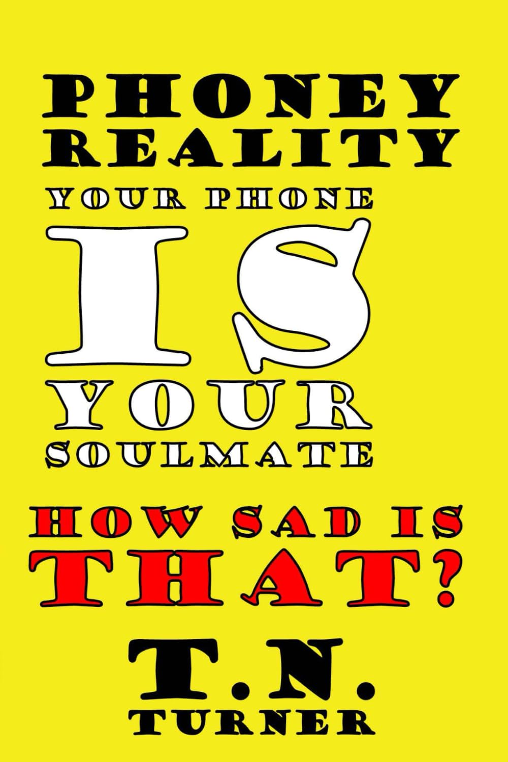 PHONEY REALITY: FANTASY POETRY ABOUT YOU AND YOUR SOULMATE--YOUR PHONE (THE CONCISE POETRY WORKS of T.N. TURNER)