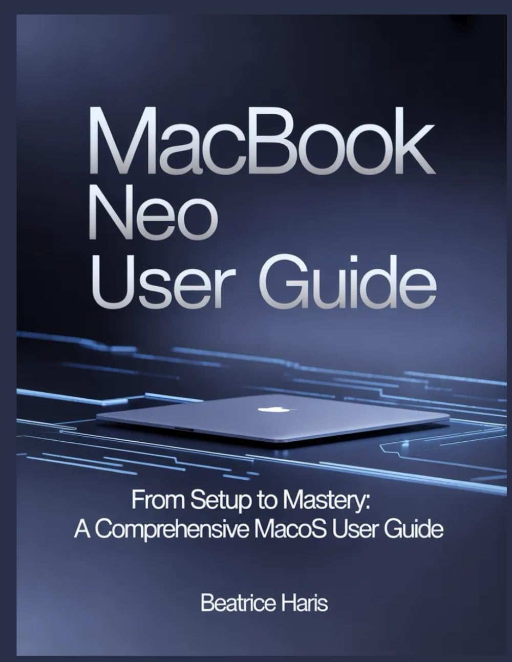 MACBOOK NEO USER GUIDE: From setup to mastery: A comprehensive macOS user guide