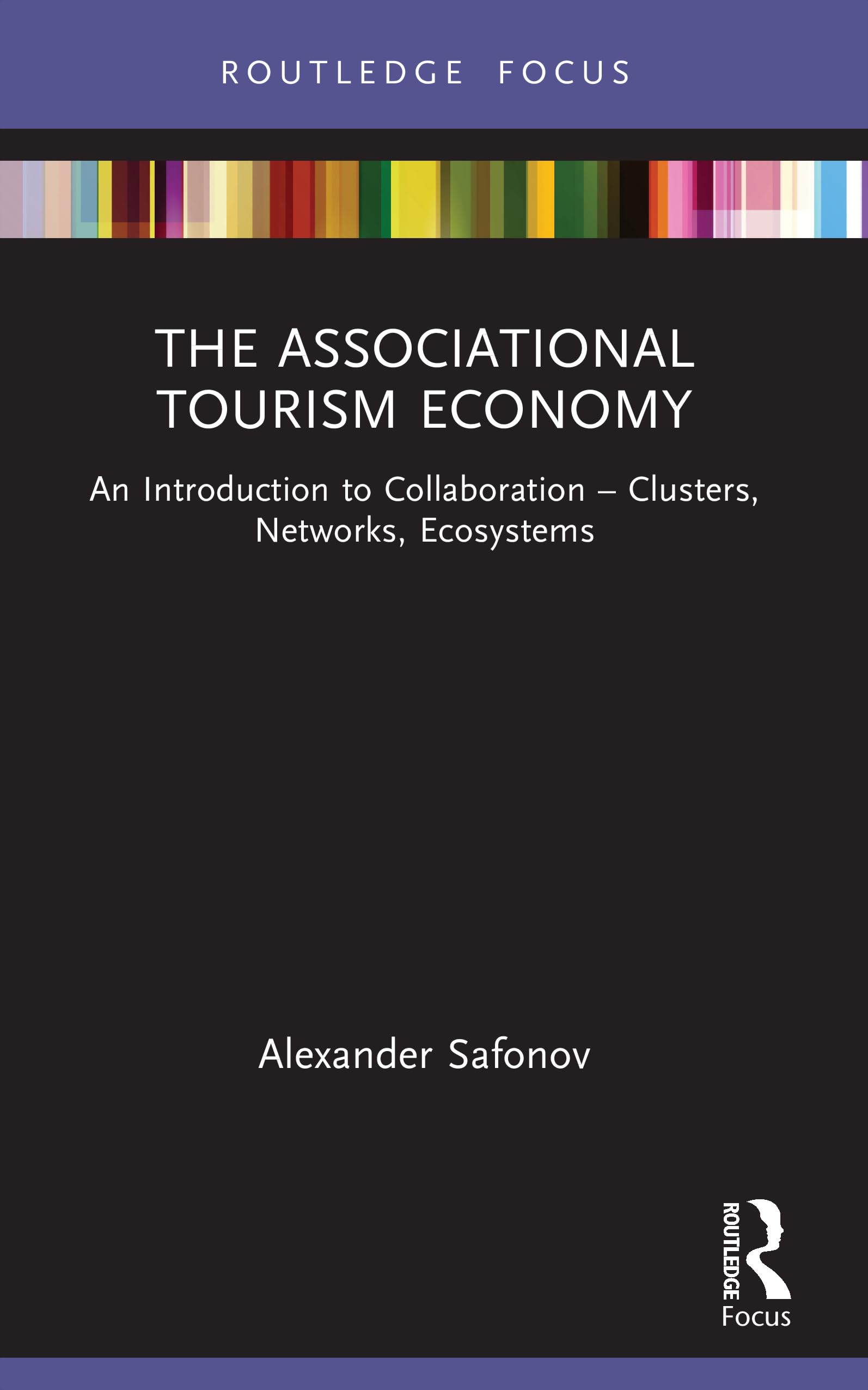 The Associational Tourism Economy: An Introduction to Collaboration - Clusters, Networks, Ecosystems (Routledge Focus on Tourism and Hospitality)