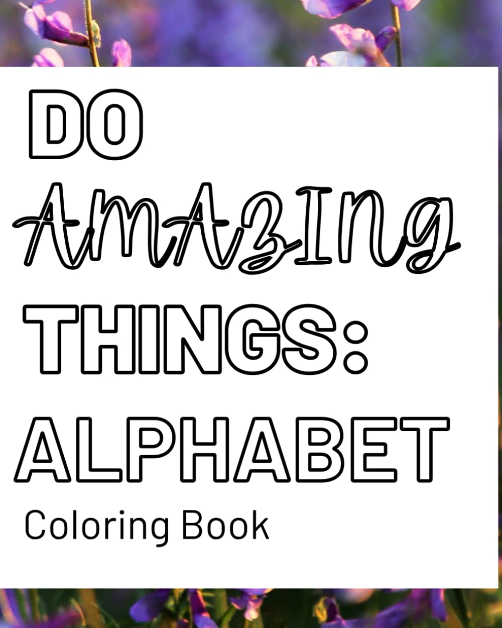 Do Amazing Things: Alphabet Coloring Book: All Ages