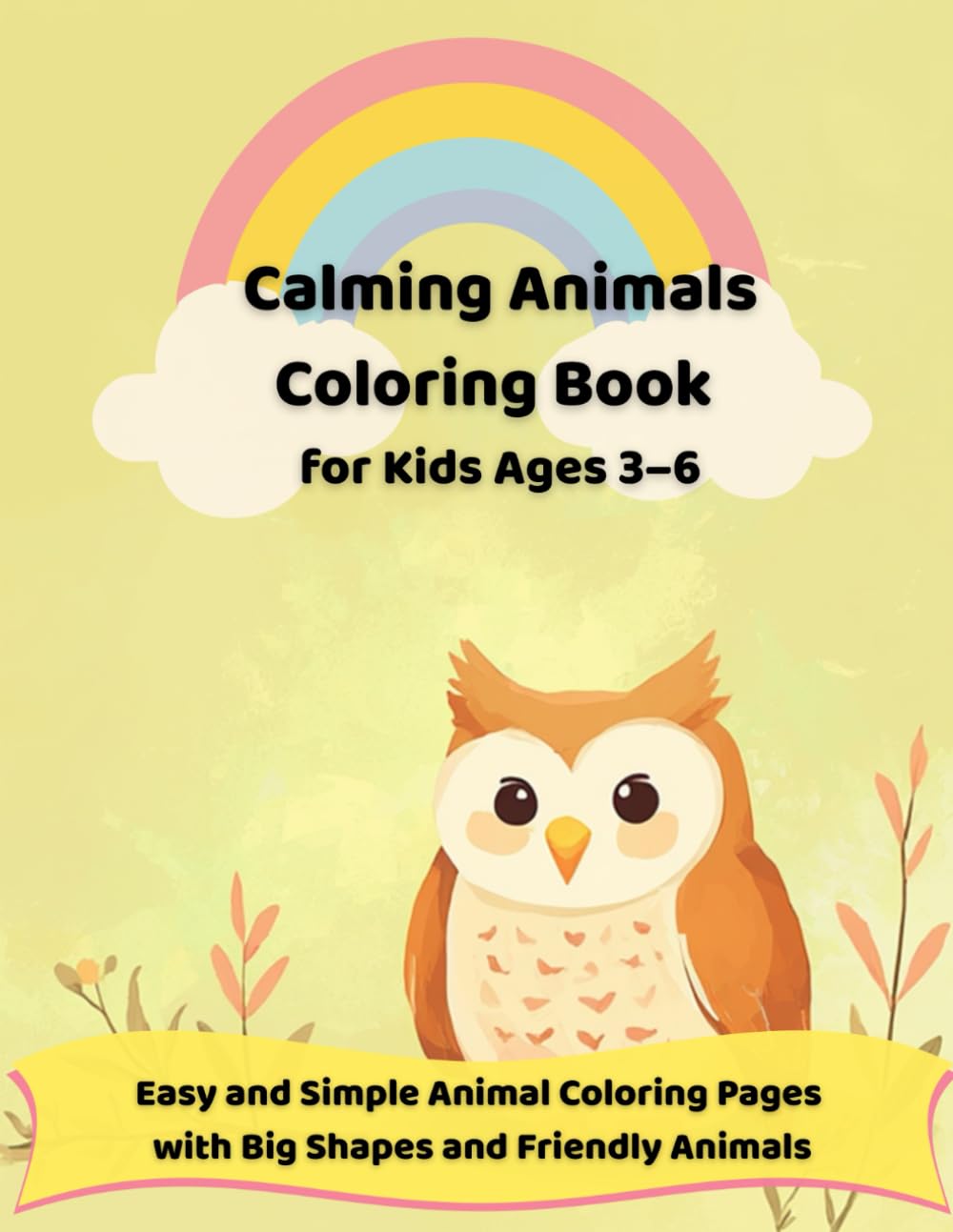 Calming Animals Coloring Book for Kids Ages 3–6: Easy and Simple Animal Coloring Pages with Big Shapes and Friendly Animals (Calm & Happy Coloring Series for Kids)