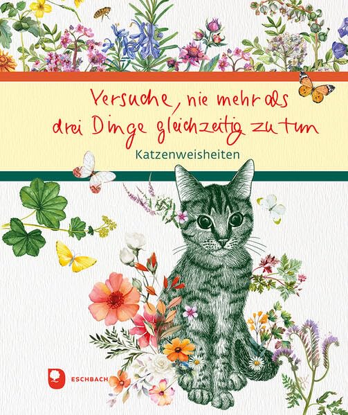Versuche, nie mehr als drei Dinge gleichzeitig zu tun: Katzenweisheiten (Eschbacher Geschenkbuch)